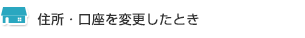 住所・口座を変更したとき